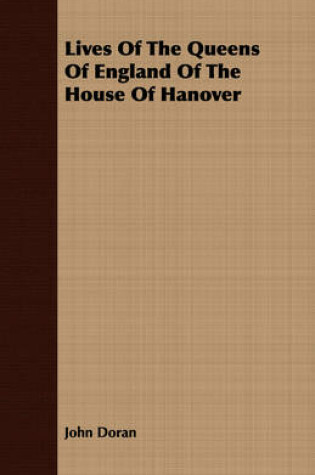 Cover of Lives Of The Queens Of England Of The House Of Hanover