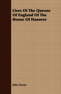 Book cover for Lives Of The Queens Of England Of The House Of Hanover