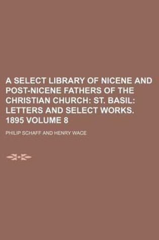 Cover of A Select Library of Nicene and Post-Nicene Fathers of the Christian Church; St. Basil Letters and Select Works. 1895 Volume 8