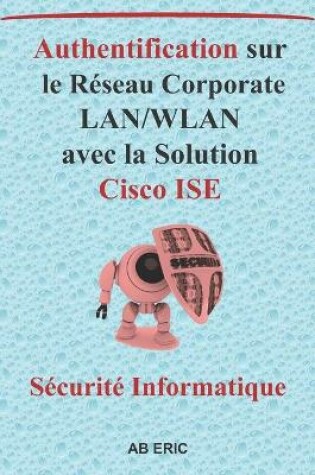 Cover of Authentification sur le Réseau Corporate LAN/WLAN avec la Solution Cisco ISE