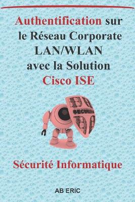 Book cover for Authentification sur le Réseau Corporate LAN/WLAN avec la Solution Cisco ISE