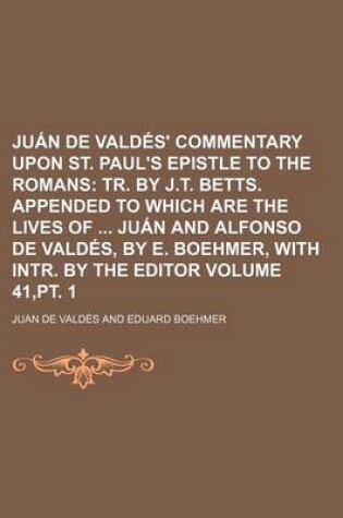 Cover of Juan de Valdes' Commentary Upon St. Paul's Epistle to the Romans; Tr. by J.T. Betts. Appended to Which Are the Lives of Juan and Alfonso de Valdes, by