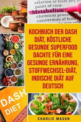 Book cover for Kochbuch der Dash Diät, Köstliche gesunde Superfood dachte für eine gesunde Ernährung, Stoffwechsel-Diät, Indische Diät Auf Deutsch