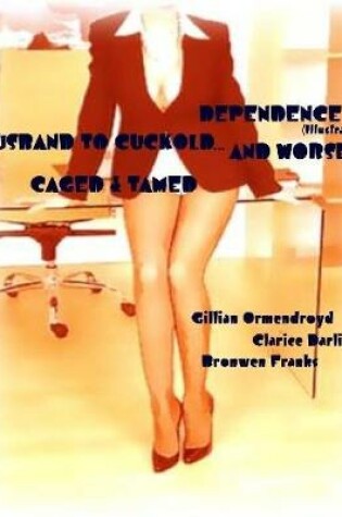 Cover of Dependence - Husband to Cuckold... and Worse - Caged & Tamed