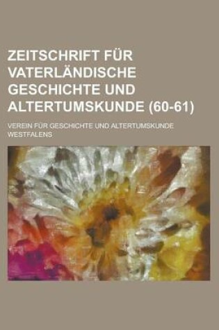 Cover of Zeitschrift Fur Vaterlandische Geschichte Und Altertumskunde (60-61 )