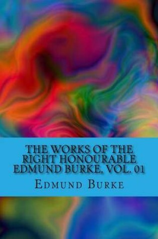 Cover of The Works of the Right Honourable Edmund Burke, Vol. 01