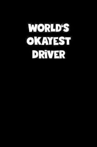 Cover of World's Okayest Driver Notebook - Driver Diary - Driver Journal - Funny Gift for Driver