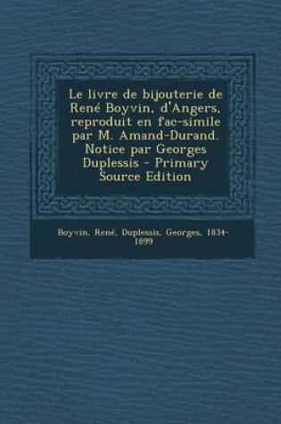 Cover of Le livre de bijouterie de Rene Boyvin, d'Angers, reproduit en fac-simile par M. Amand-Durand. Notice par Georges Duplessis - Primary Source Edition