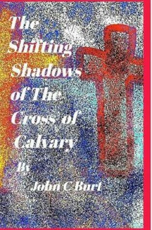 Cover of The Shifting Shadows of the Cross of Calvary