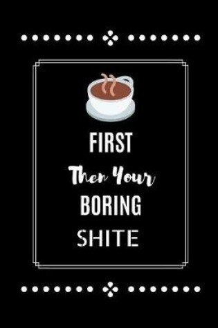 Cover of Coffee First Then Your Boring Shite