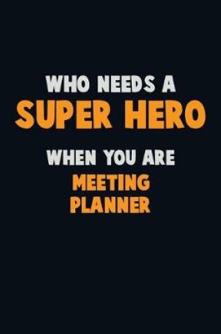 Cover of Who Need A SUPER HERO, When You Are Meeting Planner