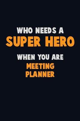 Book cover for Who Need A SUPER HERO, When You Are Meeting Planner