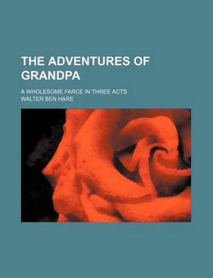 Book cover for The Adventures of Grandpa; A Wholesome Farce in Three Acts