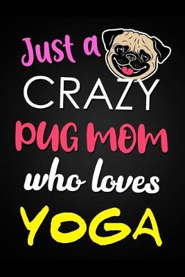 Book cover for Just A Crazy Pug Mom Who Loves Yoga