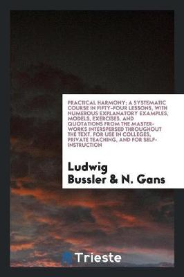 Book cover for Practical Harmony; A Systematic Course in Fifty-Four Lessons, with Numerous Explanatory Examples, Models, Exercises, and Quotations from the Master-Works Interspersed Throughout the Text. for Use in Colleges, Private Teaching, and for Self-Instruction