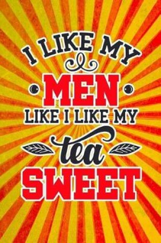 Cover of I Like My Men Like I Like My Tea Sweet
