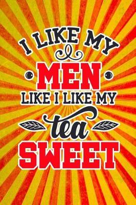 Book cover for I Like My Men Like I Like My Tea Sweet