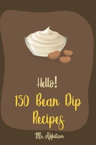 Cover of Hello! 150 Bean Dip Recipes