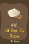 Book cover for Hello! 150 Bean Dip Recipes