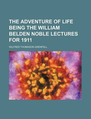 Book cover for The Adventure of Life Being the William Belden Noble Lectures for 1911