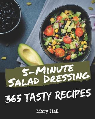 Book cover for 365 Tasty 5-Minute Salad Dressing Recipes