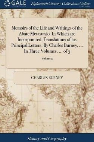 Cover of Memoirs of the Life and Writings of the Abate Metastasio. in Which Are Incorporated, Translations of His Principal Letters. by Charles Burney, ... in Three Volumes. ... of 3; Volume 2