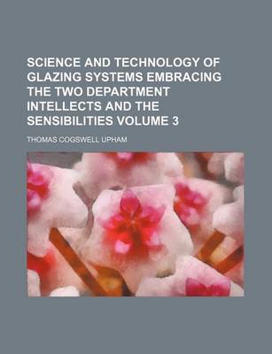 Book cover for Science and Technology of Glazing Systems Embracing the Two Department Intellects and the Sensibilities Volume 3