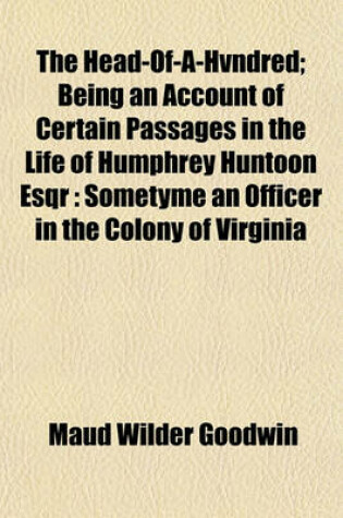 Cover of The Head-Of-A-Hvndred; Being an Account of Certain Passages in the Life of Humphrey Huntoon Esqr