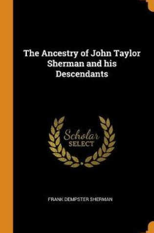 Cover of The Ancestry of John Taylor Sherman and His Descendants