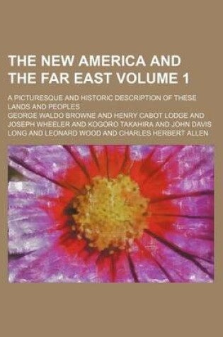 Cover of The New America and the Far East Volume 1; A Picturesque and Historic Description of These Lands and Peoples