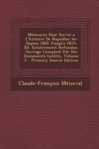 Cover of Memoires Pour Servir A L'Histoire de Napoleon Ier Depuis 1802 Jusqu'a 1815