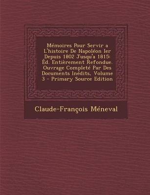 Book cover for Memoires Pour Servir A L'Histoire de Napoleon Ier Depuis 1802 Jusqu'a 1815