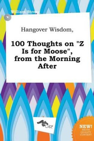 Cover of Hangover Wisdom, 100 Thoughts on Z Is for Moose, from the Morning After