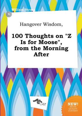 Book cover for Hangover Wisdom, 100 Thoughts on Z Is for Moose, from the Morning After