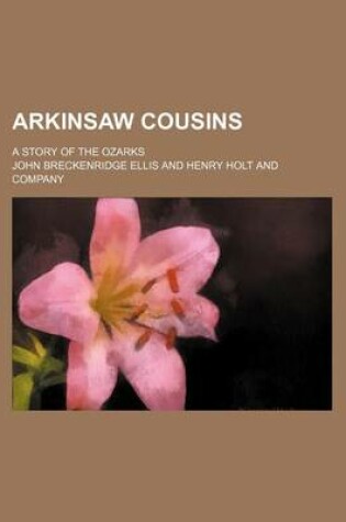 Cover of Arkinsaw Cousins; A Story of the Ozarks