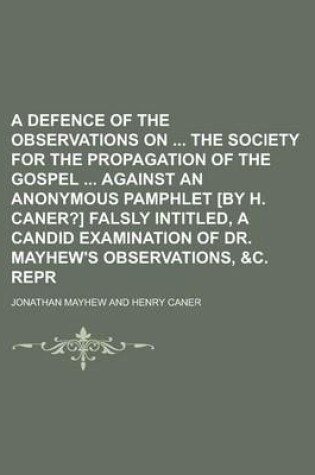 Cover of A Defence of the Observations on the Society for the Propagation of the Gospel Against an Anonymous Pamphlet [By H. Caner?] Falsly Intitled, a Candi