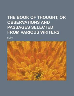 Book cover for The Book of Thought, or Observations and Passages Selected from Various Writers