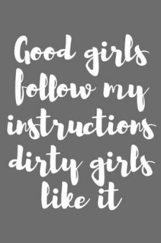 Cover of Good Girls Follow My Instructions Dirty Girls like It