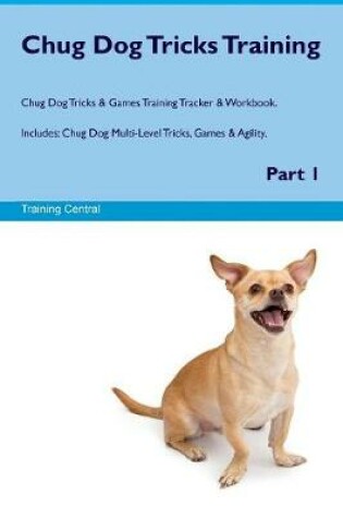 Cover of Chug Dog Tricks Training Chug Dog Tricks & Games Training Tracker & Workbook. Includes