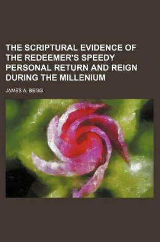 Cover of The Scriptural Evidence of the Redeemer's Speedy Personal Return and Reign During the Millenium