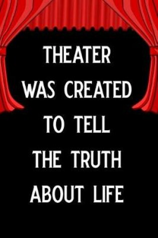 Cover of Theater Was Created to Tell the Truth about Life