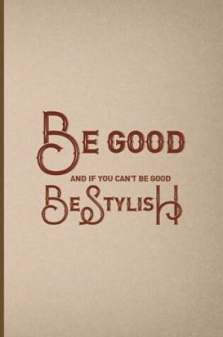 Cover of Be Good And If You Can't Be Good, Be Stylish