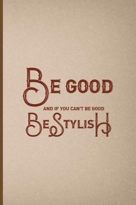 Book cover for Be Good And If You Can't Be Good, Be Stylish