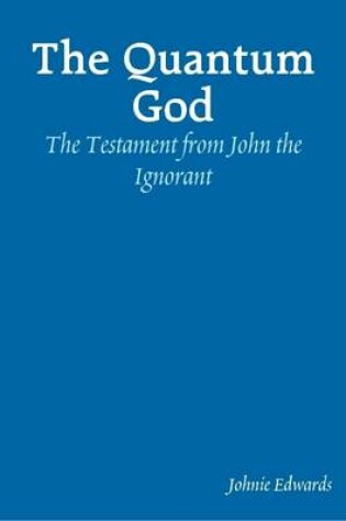 Cover of The Quantum God: the Testament of John the Ignorant
