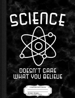 Book cover for Science Doesn't Care What You Believe Composition Notebook