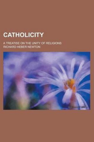 Cover of Catholicity; A Treatise on the Unity of Religions
