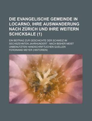 Book cover for Die Evangelische Gemeinde in Locarno, Ihre Auswanderung Nach Zurich Und Ihre Weitern Schicksale; Ein Beitrag Zur Geschichte Der Schweiz Im Sechszehnte