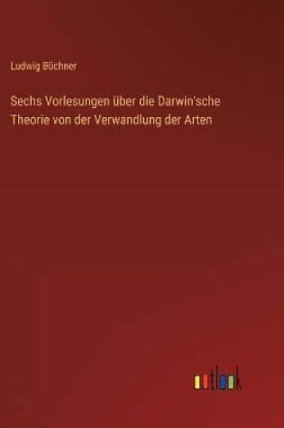 Cover of Sechs Vorlesungen über die Darwin'sche Theorie von der Verwandlung der Arten