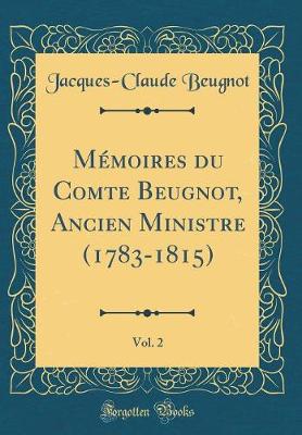 Book cover for Memoires Du Comte Beugnot, Ancien Ministre (1783-1815), Vol. 2 (Classic Reprint)