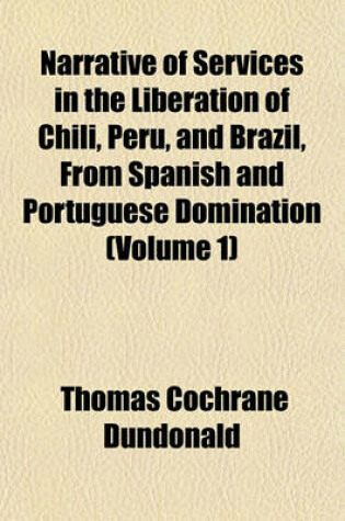 Cover of Narrative of Services in the Liberation of Chili, Peru, and Brazil, from Spanish and Portuguese Domination (Volume 1)